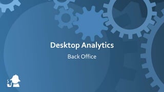 Desktop Analytics
Back Office

 
