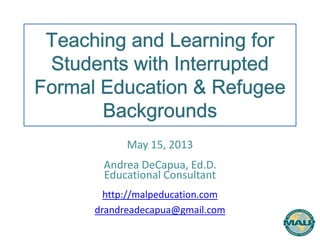 May 15, 2013
Andrea DeCapua, Ed.D.
Educational Consultant
http://malpeducation.com
drandreadecapua@gmail.com
 