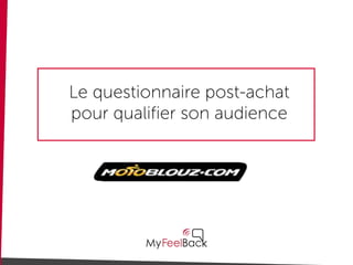 Le questionnaire post-achat
pour qualifier son audience
 