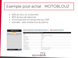 Exemple post-achat : MOTOBLOUZ
• 20% de clics sur la bannière
• 85% de taux de réponses
• Enrichissement en temps réel du CRM
• exemple : date d’obtention du permis
 