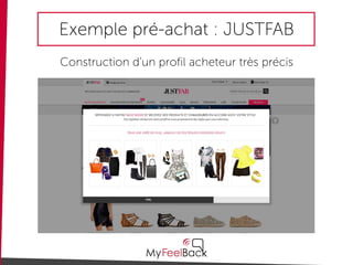 Exemple pré-achat : JUSTFAB
Construction d’un profil acheteur très précis
 