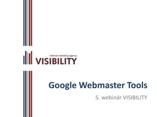Google Webmaster Tools
          5. webinár VISIBILITY
 