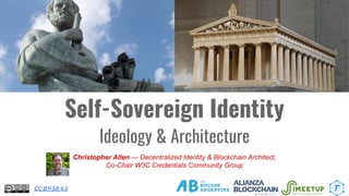 Self-Sovereign Identity
Ideology & Architecture
Christopher Allen — Decentralized Identity & Blockchain Architect,
Co-Chair W3C Credentials Community Group
CC BY-SA 4.0
 