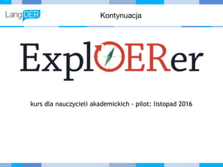 Kontynuacja
kurs dla nauczycieli akademickich - pilot: listopad 2016
 