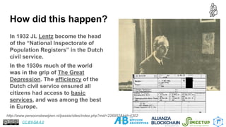 How did this happen?
In 1932 JL Lentz become the head
of the “National Inspectorate of
Population Registers” in the Dutch
civil service.
In the 1930s much of the world
was in the grip of The Great
Depression. The efficiency of the
Dutch civil service ensured all
citizens had access to basic
services, and was among the best
in Europe.
13
http://www.persoonsbewijzen.nl/passie/sites/index.php?mid=226952&kid=4302
CC BY-SA 4.0
 