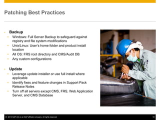 ©2013 SAP AG or an SAP affiliate company. All rights reserved. 
18 
Patching Best Practices 
•Backup 
•Windows: Full Serve...
