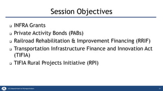 Session Objectives
❑ INFRA Grants
❑ Private Activity Bonds (PABs)
❑ Railroad Rehabilitation & Improvement Financing (RRIF)
❑ Transportation Infrastructure Finance and Innovation Act
(TIFIA)
❑ TIFIA Rural Projects Initiative (RPI)
14
 