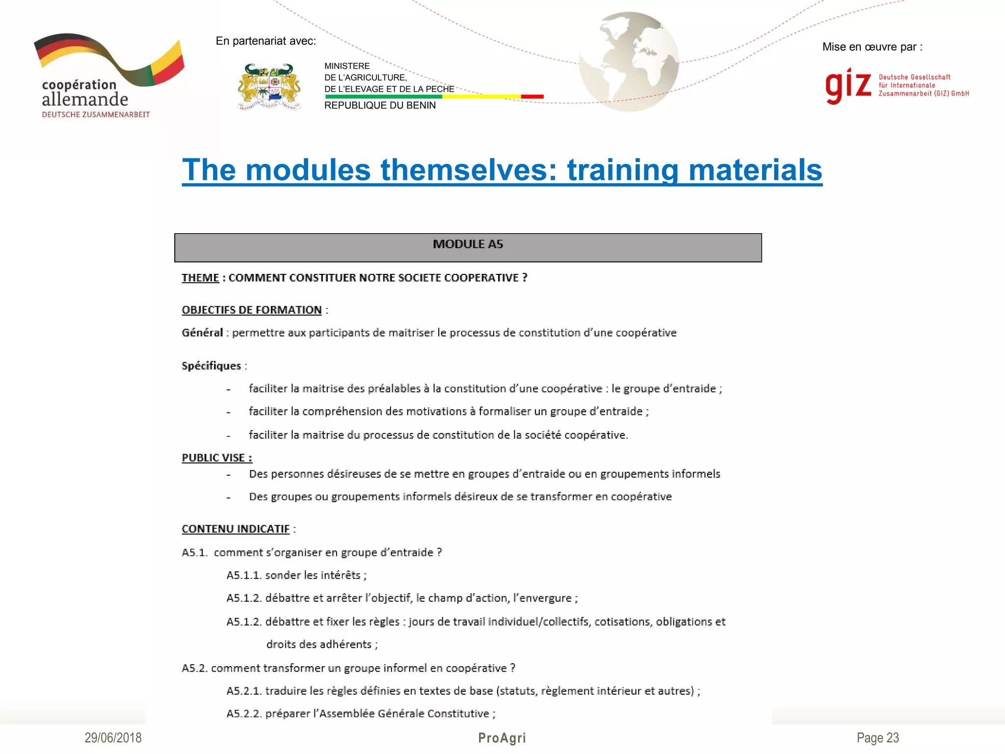 Page 23
Mise en œuvre par :
ProAgri29/06/2018
En partenariat avec:
MINISTERE
DE L’AGRICULTURE,
DE L’ELEVAGE ET DE LA PECHE
REPUBLIQUE DU BENIN
The modules themselves: training materials
 