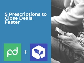 5 Prescriptions to
Close Deals
Faster
 