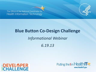 Blue Button Co-Design Challenge
Informational Webinar
6.19.13
 