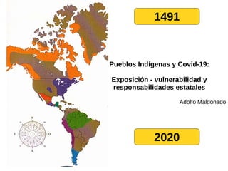 1491
Pueblos Indígenas y Covid-19:
Exposición - vulnerabilidad y
responsabilidades estatales
Adolfo Maldonado
2020
 