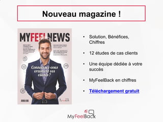 Nouveau magazine !
• Solution, Bénéfices, Chiffres
• 12 études de cas clients
• Une équipe dédiée à votre
succès
• MyFeelBack en chiffres
• Téléchargement gratuit
 