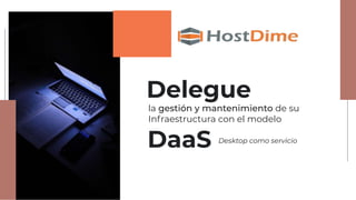 Delegue
la gestión y mantenimiento de su
Infraestructura con el modelo
DaaS Desktop como servicio
 