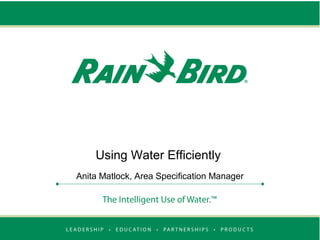 Using Water Efficiently
Anita Matlock, Area Specification Manager
 