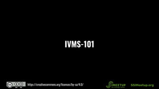 IVMS-101
SSIMeetup.orghttps://creativecommons.org/licenses/by-sa/4.0/
 
