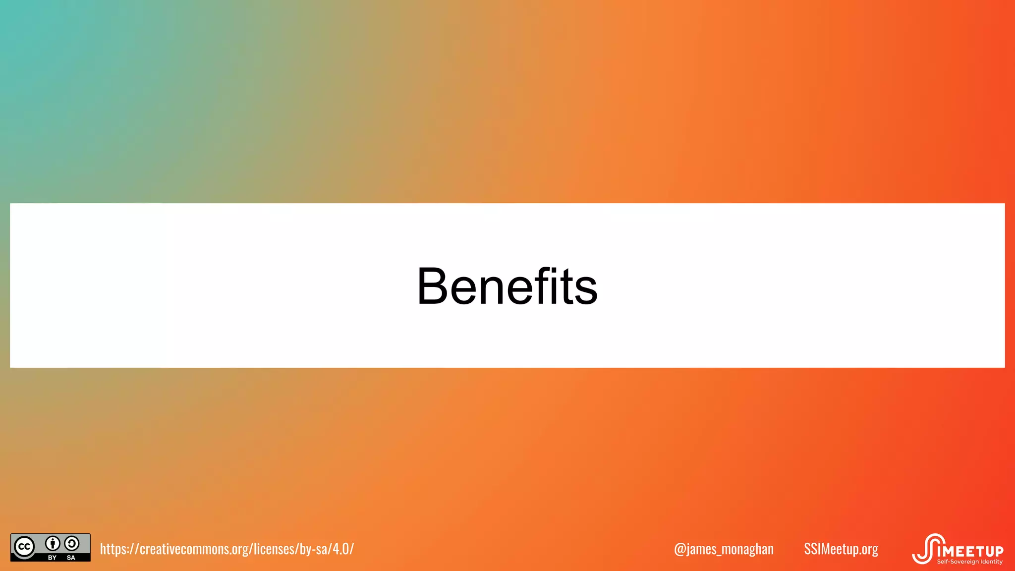 https://creativecommons.org/licenses/by-sa/4.0/ SSIMeetup.org
@james_monaghan
Benefits
 