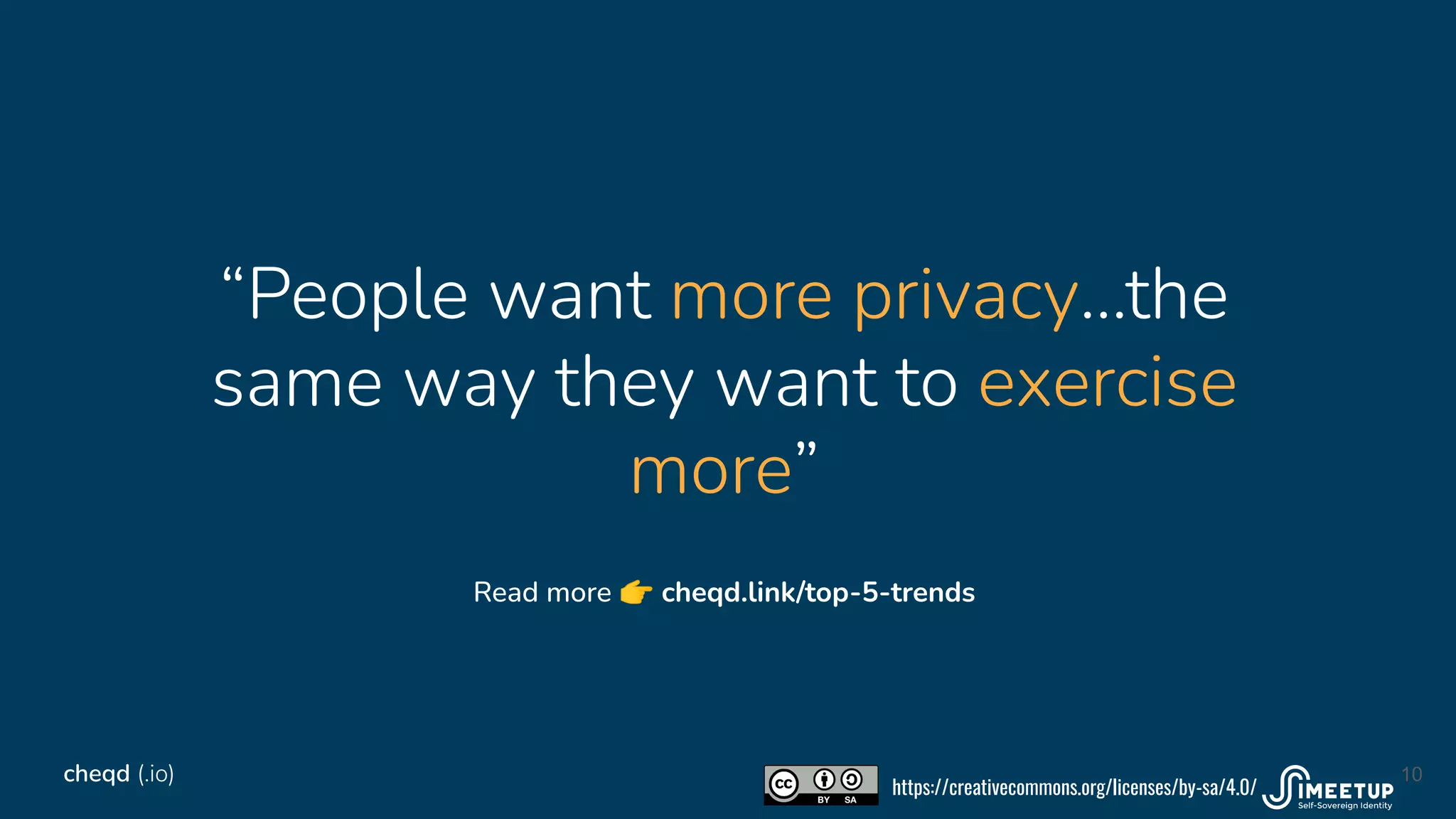 “People want more privacy…the
same way they want to exercise
more”
10
cheqd (.io)
Read more 👉 cheqd.link/top-5-trends
https://creativecommons.org/licenses/by-sa/4.0/
 