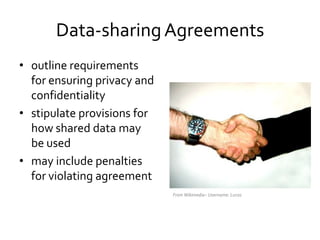 Data-sharingAgreements
• outline requirements
for ensuring privacy and
confidentiality
• stipulate provisions for
how shar...