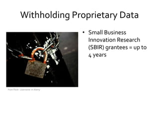Withholding Proprietary Data
• Small Business
Innovation Research
(SBIR) grantees = up to
4 years
• Private sector co-
fun...