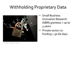 Withholding Proprietary Data
• Small Business
Innovation Research
(SBIR) grantees = up to
4 years
• Private sector co-
fun...
