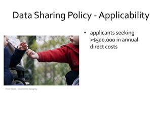 Data Sharing Policy - Applicability
• applicants seeking
>$500,000 in annual
direct costs
• applications submitted
after O...
