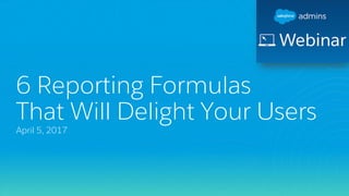 6 Reporting Formulas
That Will Delight Your Users
April 5, 2017
 