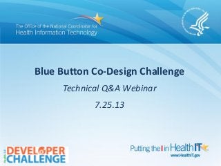 Blue Button Co-Design Challenge
Technical Q&A Webinar
7.25.13
 