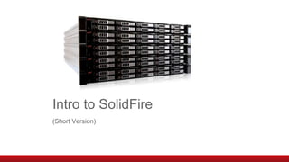 The SolidFire Solution
Scale-out high performance storage systems
designed for large scale infrastructure
 Most Scalable ...