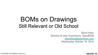 BOMs on Drawings
Still Relevant or Old School
Steve Hess
Director of User Experience, OpenBOM
stevehess@openbom.com
Wednesday October 16, 2019
© OpenBOM, 2018 (Newman Cloud Inc.)
 