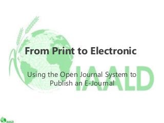 From Print to Electronic
Using the Open Journal System to
Publish an E-Journal
 