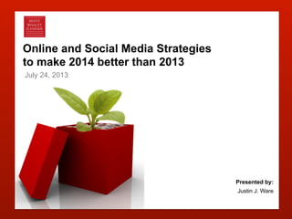 Online and Social Media Strategies
to make 2014 better than 2013
July 24, 2013

Presented by:
Justin J. Ware

Bentz Whaley Flessner

1

 