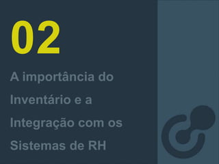 02
A importância do
Inventário e a
Integração com os
Sistemas de RH
 