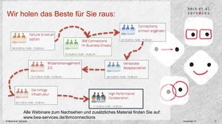 Wir holen das Beste für Sie raus: 
Alle Webinare zum Nachsehen und zusätzliches Material finden Sie auf: 
www.bea-services.de/ibmconnections 
© Beck et al. Services Dezember 14 5 
 