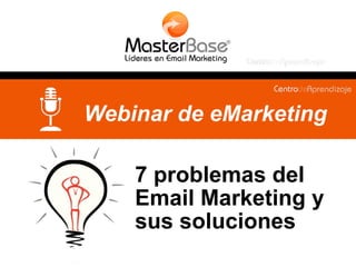 7 problemas del
Email Marketing y
sus soluciones
Webinar de eMarketing
 