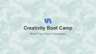 Creativity Boot Camp
Boost Your Social Campaigns
 