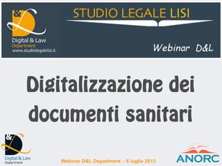 Digitalizzazione dei
documenti sanitari
Webinar D&L Department - 8 luglio 2013
 