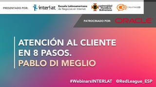 #FormaciónEBusiness#WebinarsINTERLAT @RedLeague_ESP
ATENCIÓN AL CLIENTE
EN 8 PASOS.
PABLO DI MEGLIO
 