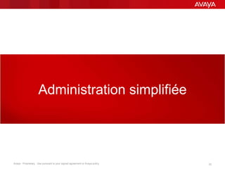 Avaya - Proprietary. Use pursuant to your signed agreement or Avaya policy. 32
Administration simplifiée
 