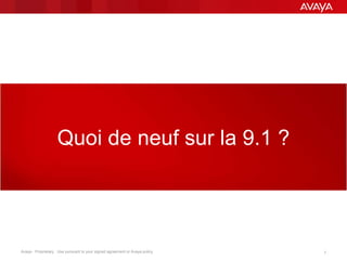 Avaya - Proprietary. Use pursuant to your signed agreement or Avaya policy. 7
Quoi de neuf sur la 9.1 ?
 