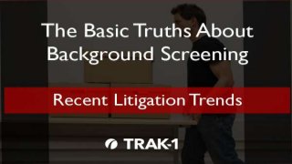 The Basic Truths About Background Screening, Part 9 Copyright © 2015. TRAK-1 Technology, Inc. All Rights
1
 