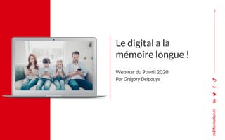 2
Le digital a la
mémoire longue !
Webinar du 9 avril 2020
Par Grégory Delpouys
 