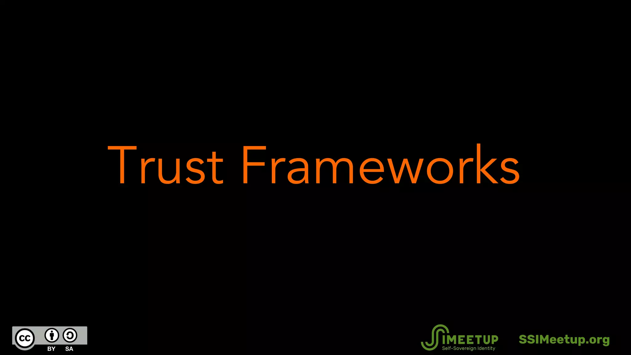 Trust Frameworks
SSIMeetup.org
 