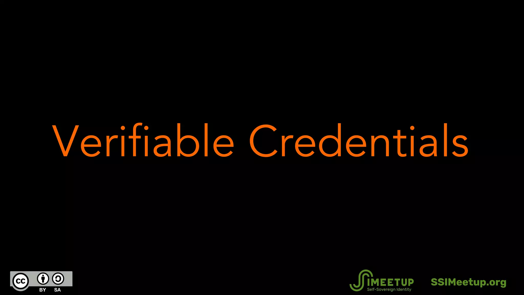Verifiable Credentials
SSIMeetup.org
 
