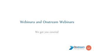 Webinara and Onstream Webinars
We got you covered
 