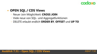 ABAP 7.50Ausblick 7.51 – Open SQL / CDS Views
 OPEN SQL / CDS Views
◦ Neuer Join Möglichkeit: CROSS JOIN
◦ Viele neue von...