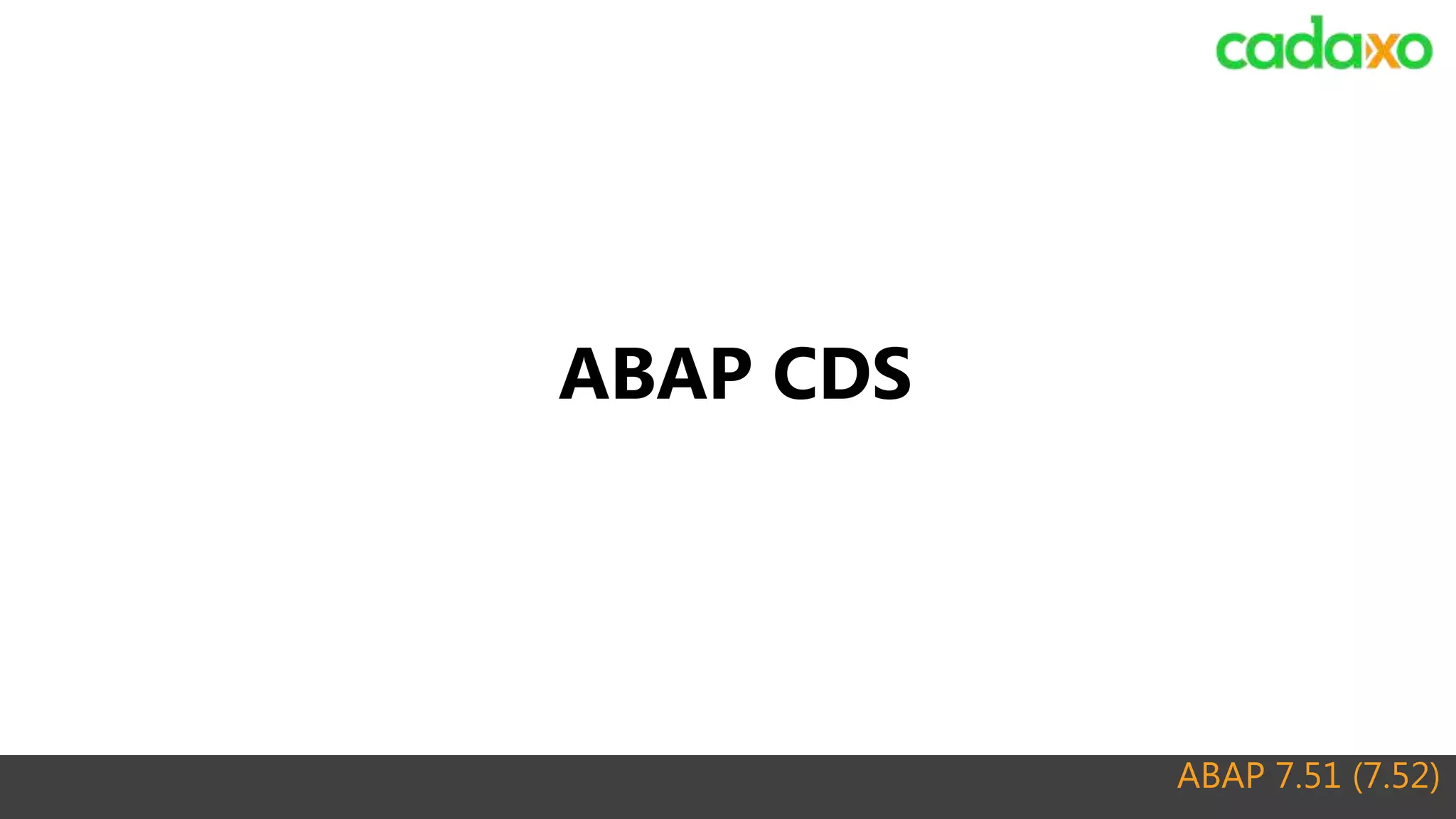 ABAP 7.51 (7.52)
ABAP CDS
 