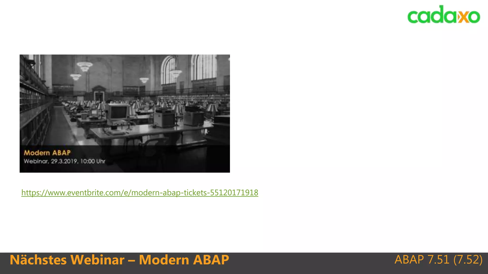 ABAP 7.51 (7.52)Nächstes Webinar – Modern ABAP
https://www.eventbrite.com/e/modern-abap-tickets-55120171918
 