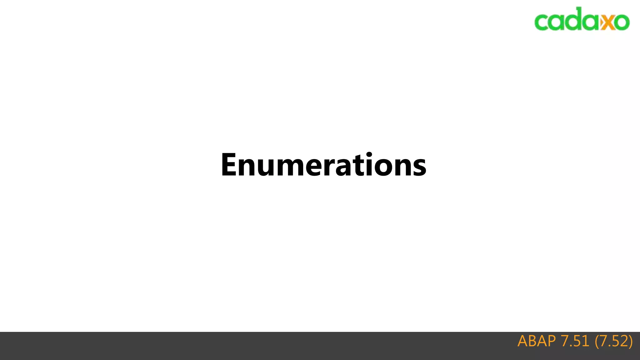 ABAP 7.51 (7.52)
Enumerations
 