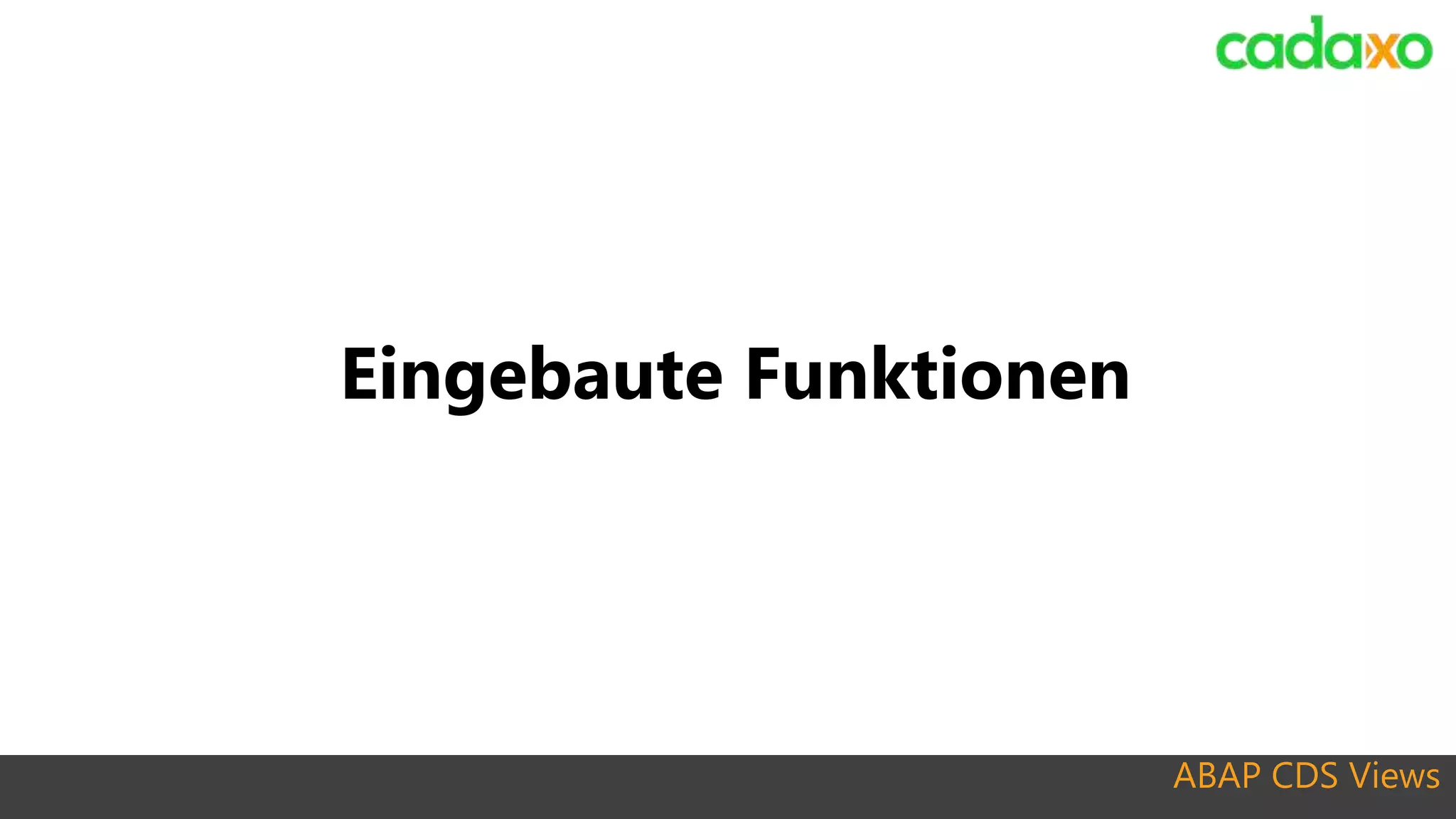 ABAP CDS Views
Eingebaute Funktionen
 