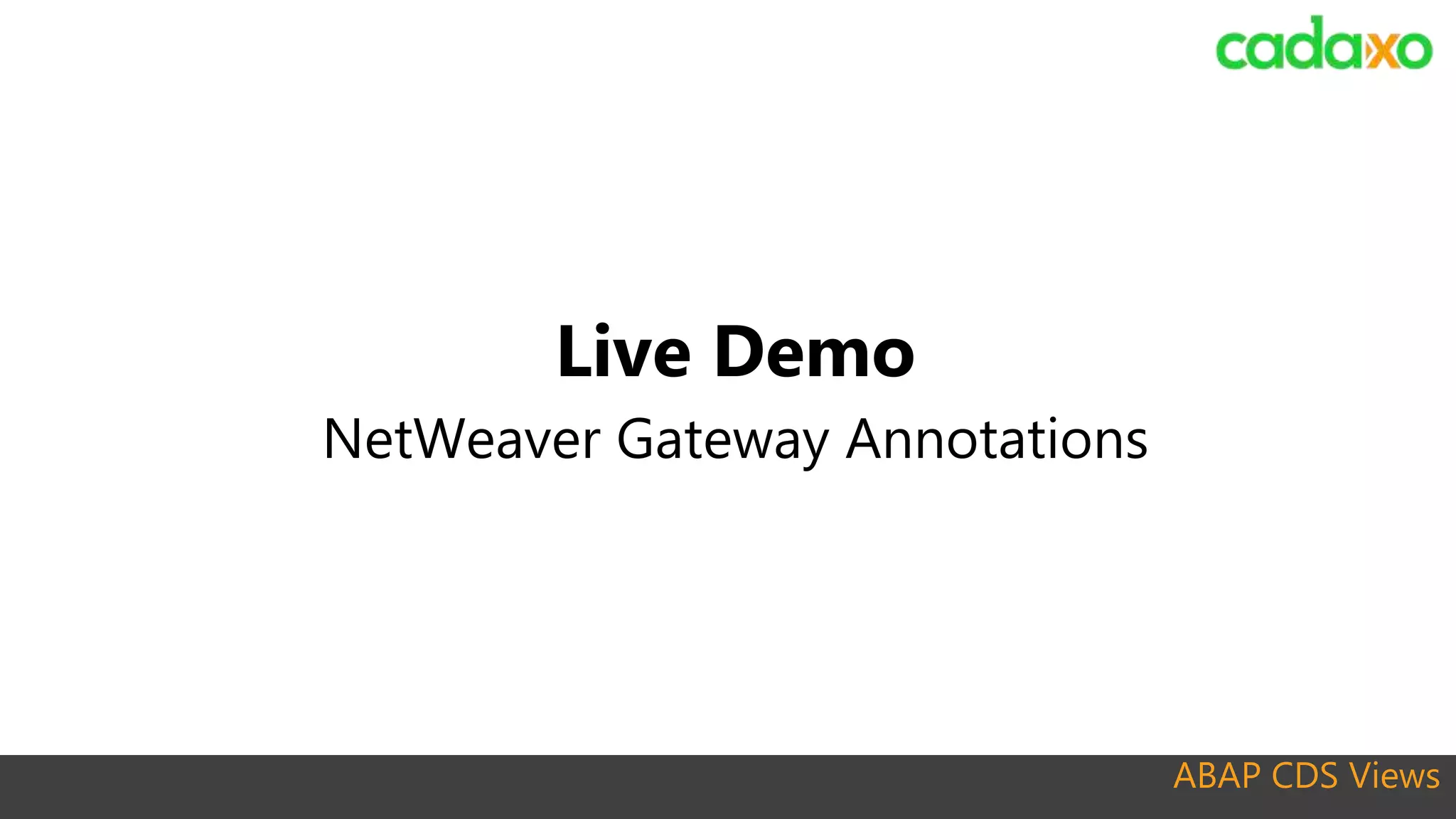 ABAP CDS Views
Live Demo
NetWeaver Gateway Annotations
 